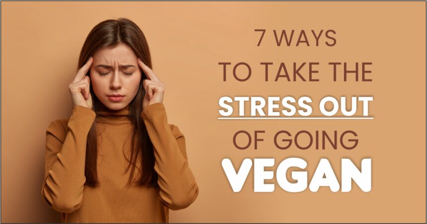 7 Ways to Take the Stress Out of Going Vegan